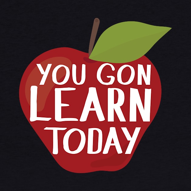 Teacher Appreciation Gift - You Gon' Learn Today by SiGo